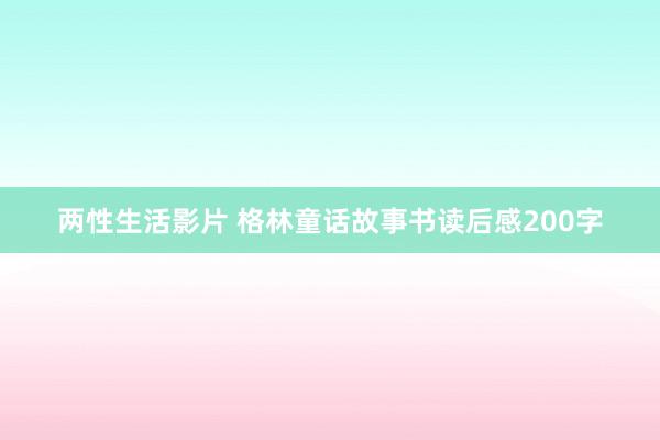 两性生活影片 格林童话故事书读后感200字